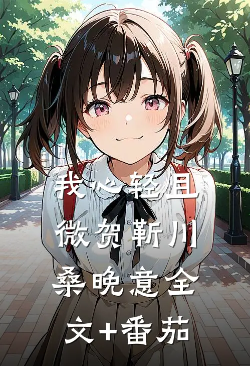 我心轻且微贺靳川桑晚意全文+番茄