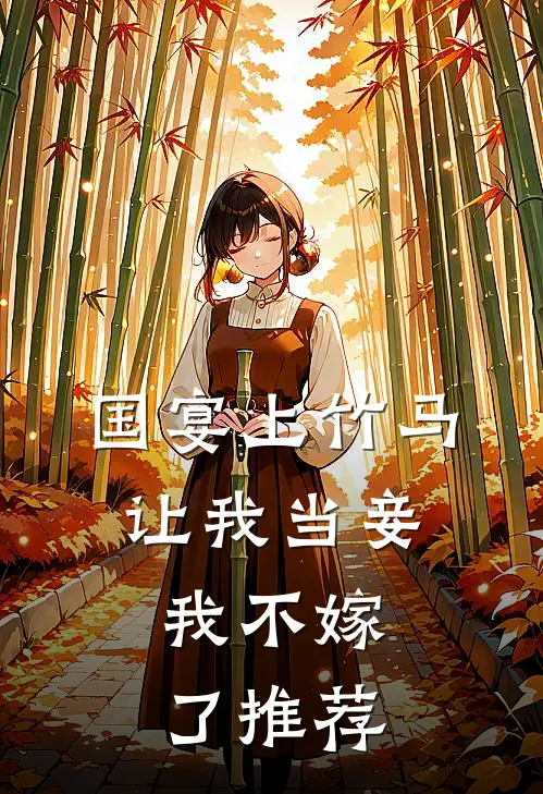 国宴上竹马让我当妾,我不嫁了推荐的