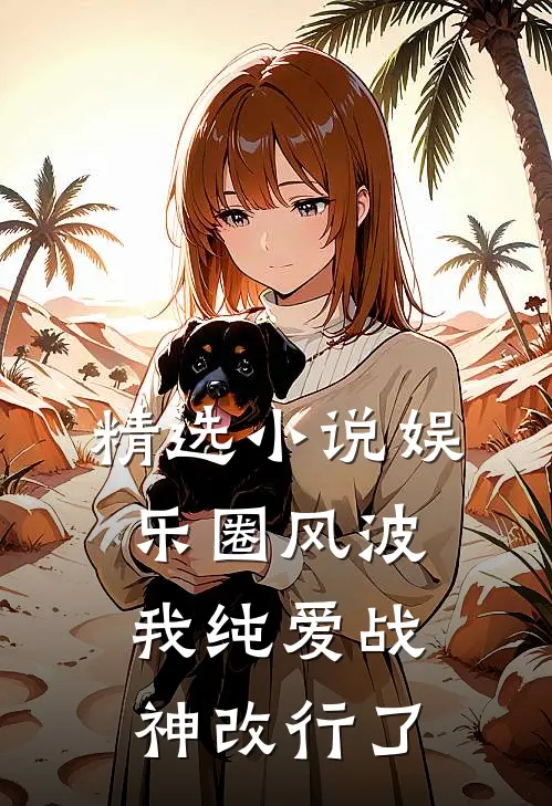精选小说娱乐圈风波：我纯爱战神改行了