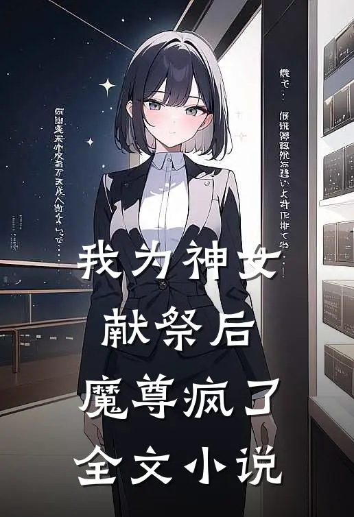 我为神女献祭后,魔尊疯了全文