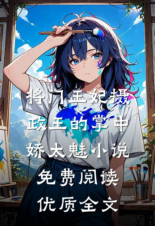 将门王妃摄政王的掌中娇太魅小说免费阅读优质全文
