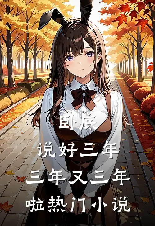 卧底说好三年,三年又三年啦热门免费阅读