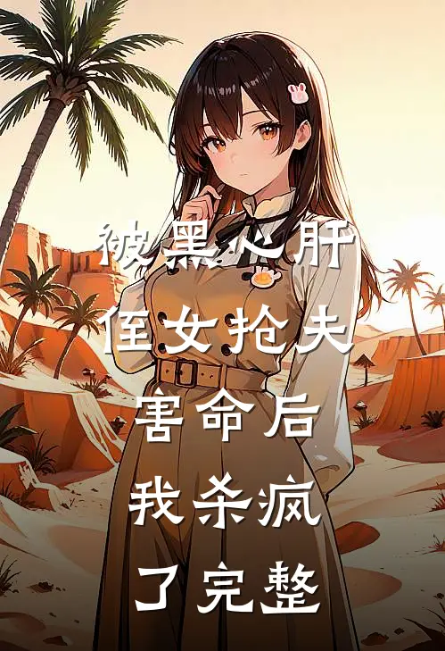 被黑心肝侄女抢夫害命后,我杀疯了完整