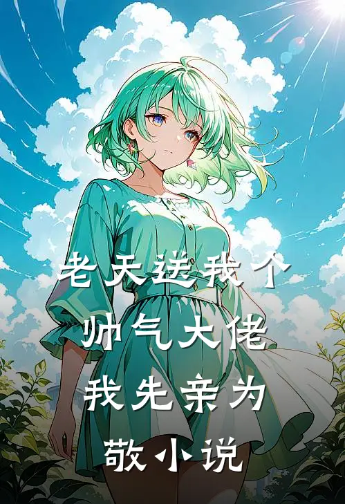老天送我个帅气大佬，我先亲为敬小说