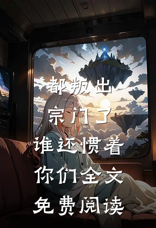 都叛出宗门了，谁还惯着你们全文免费阅读