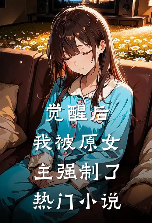 觉醒后,我被原女主强制了热门免费阅读