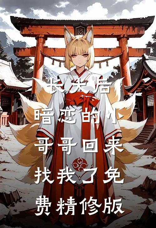 长大后,暗恋的小哥哥回来找我了免费精修版