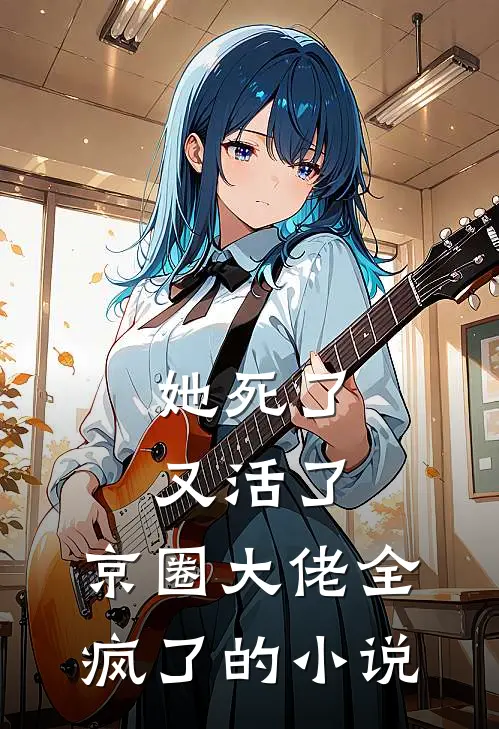 她死了又活了,京圈大佬全疯了的