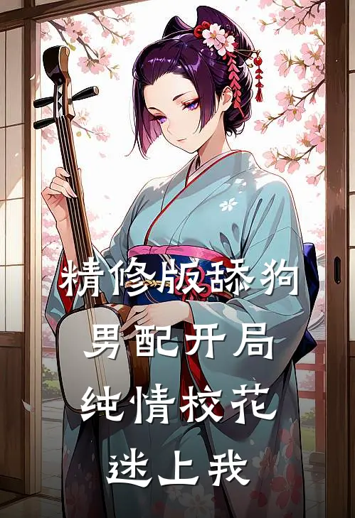 精修版舔狗男配开局,纯情校花迷上我免费阅读