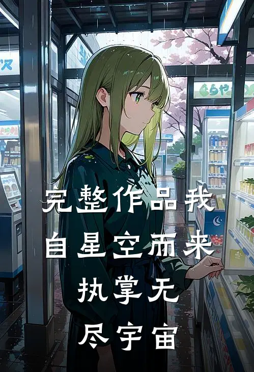 完整作品我自星空而来,执掌无尽宇宙之外
