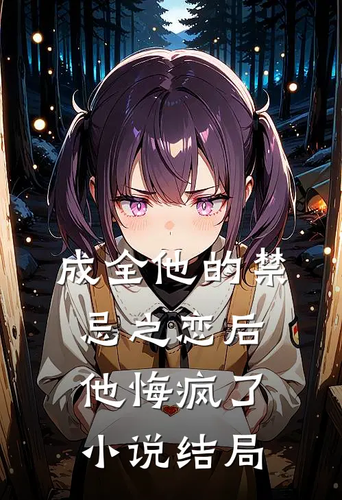 成全他的禁忌之恋后,他悔疯了结局是啥