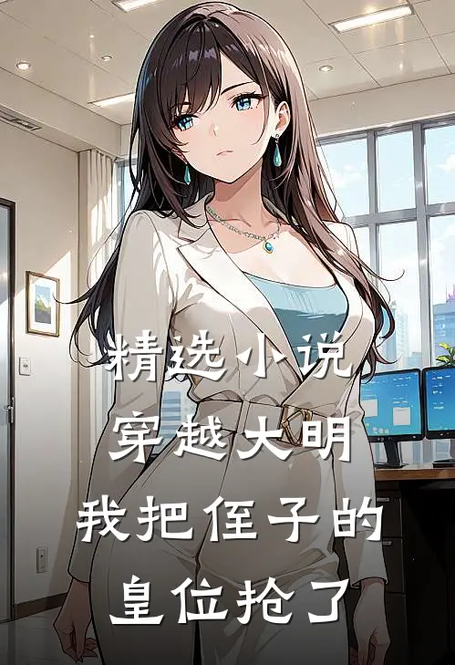 精选穿越大明,我把侄子的皇位抢了全文阅读