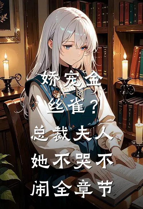 娇宠金丝雀?总裁夫人她不哭不闹全章节