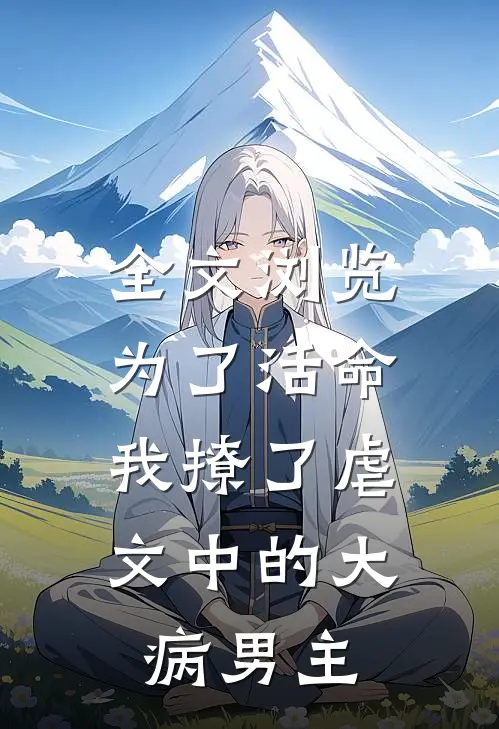 全文浏览为了活命，我撩了虐文中的大病男主