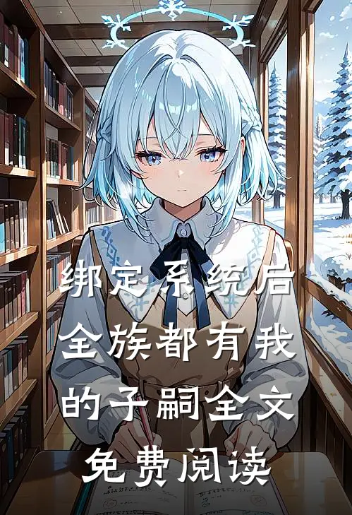 绑定系统后，全族都有我的子嗣全文免费阅读