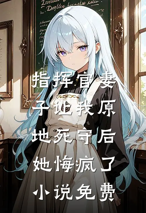 指挥官妻子让我原地死守后,她悔疯了免费