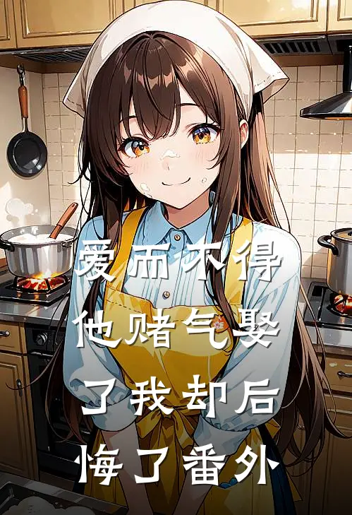 爱而不得,他赌气娶了我却后悔了番外