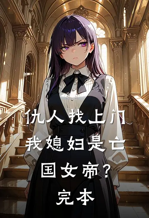 仇人找上门,我媳妇是亡国女帝?完本