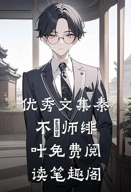 优秀文集秦不俍师绯叶免费阅读笔趣阁