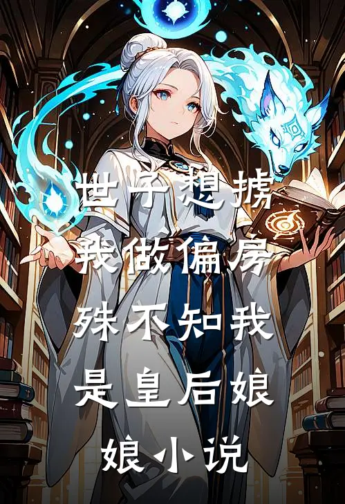世子想掳我做偏房,殊不知我是皇后娘娘免费阅读
