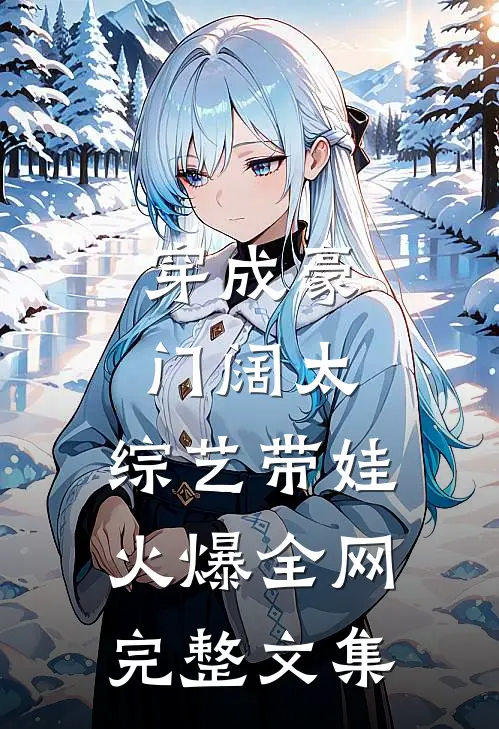 穿成豪门阔太，综艺带娃火爆全网完整文集