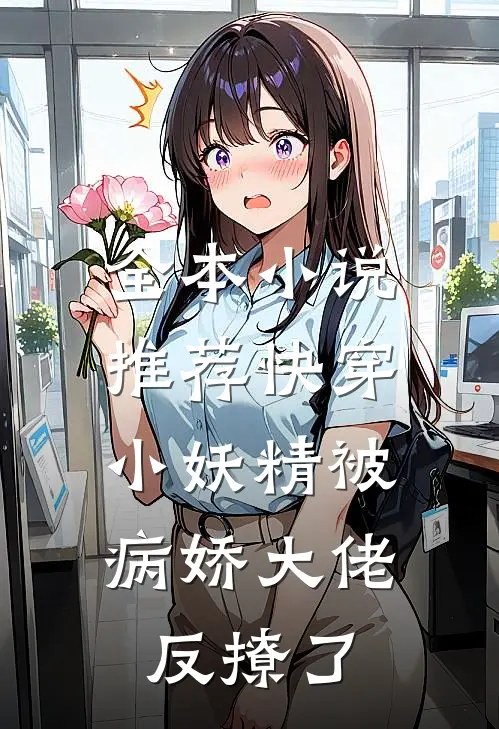 全本推荐快穿小妖精被病娇大佬反撩了免费阅读