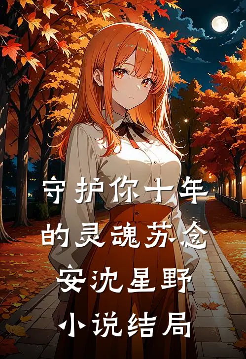 守护你十年的灵魂苏念安沈星野小说结局
