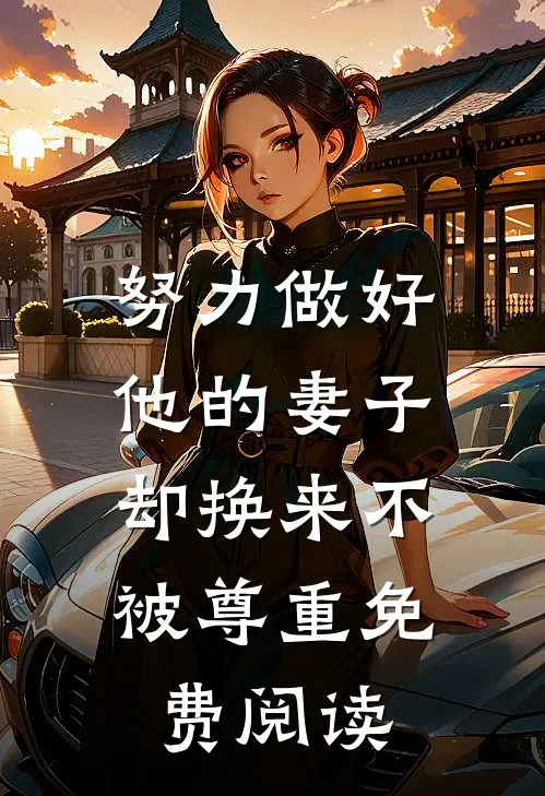 努力做好他的妻子,却换来不被尊重免费阅读全文