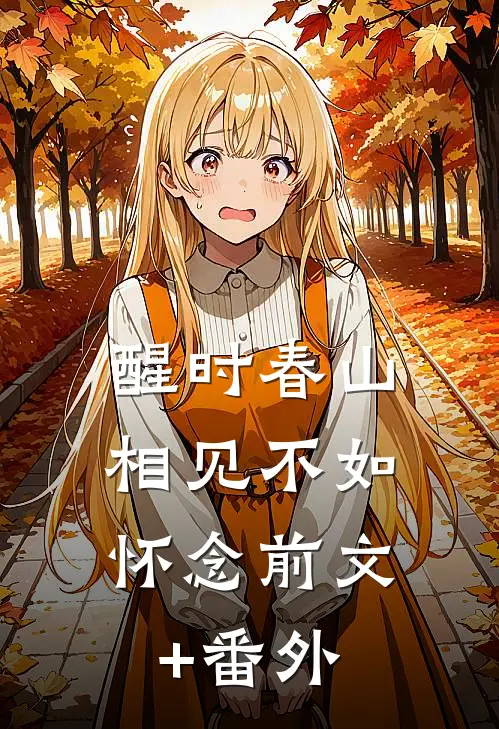 醒时春山，相见不如怀念前文+番外