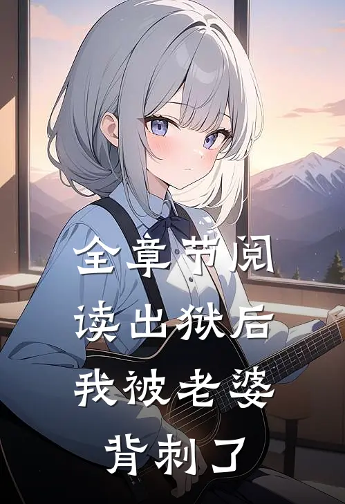 全章节阅读出狱后,我被老婆背刺了