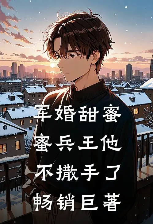 军婚甜蜜蜜兵王他不撒手了畅销巨著