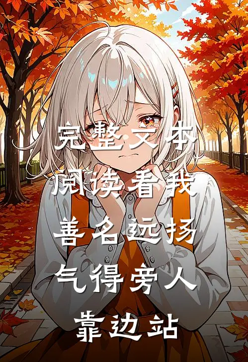 完整文本阅读看我善名远扬，气得旁人靠边站