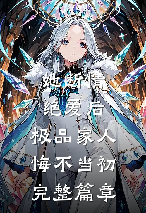 她断情绝爱后,极品家人悔不当初完整篇章