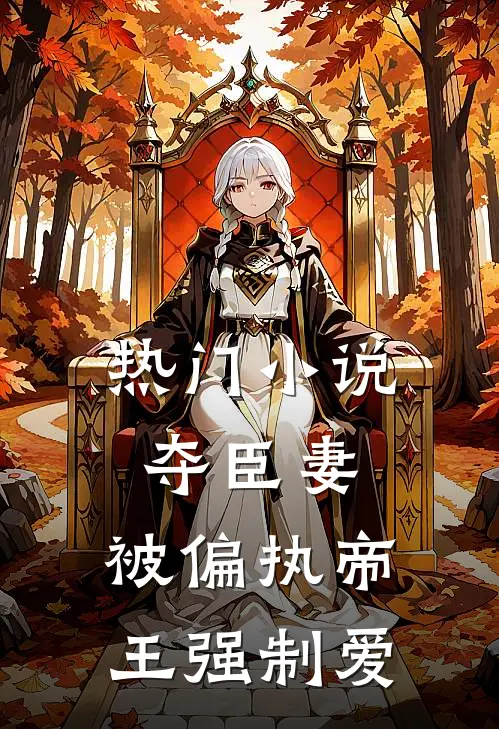 热门夺臣妻,被偏执帝王强制爱免费阅读