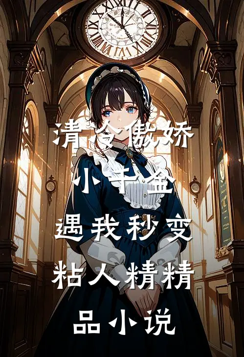 清冷傲娇小千金,遇我秒变粘人精精品在线阅读