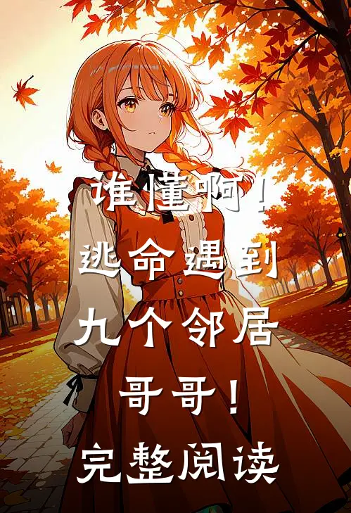 谁懂啊!逃命遇到九个邻居哥哥!完整阅读全文