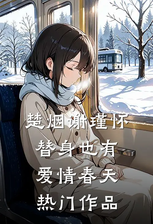 楚烟谢瑾怀替身也有爱情春天热门作品