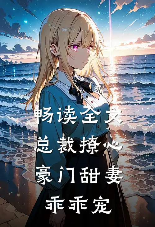 畅读全文总裁撩心豪门甜妻乖乖宠漫画