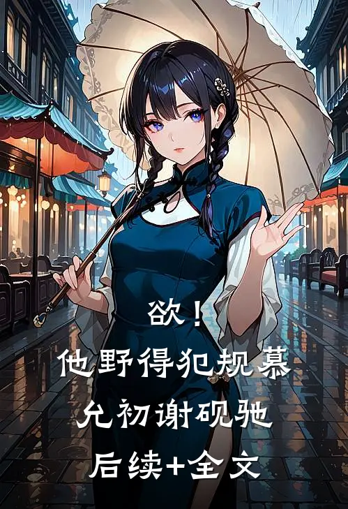欲！他野得犯规慕允初谢砚驰后续+全文