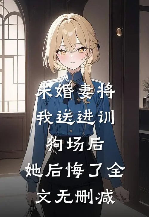 未婚妻将我送进训狗场后,她后悔了全文无删减阅读