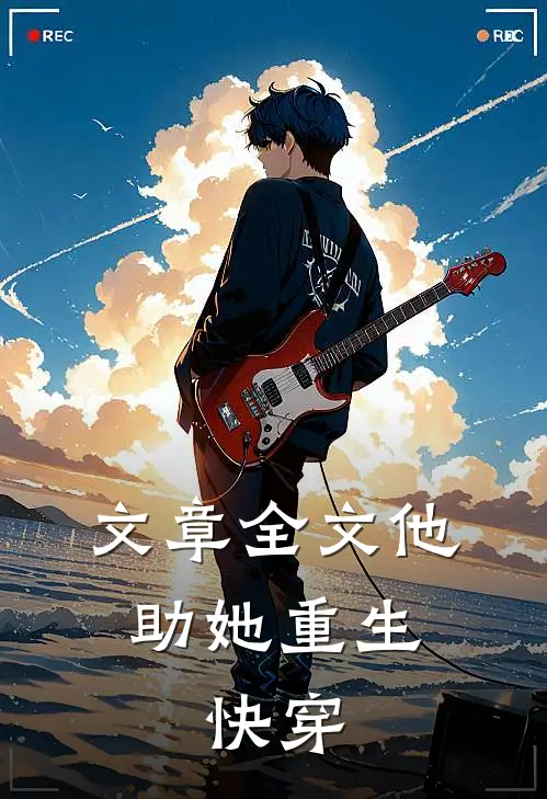 文章全文他助她重生,快穿免费阅读