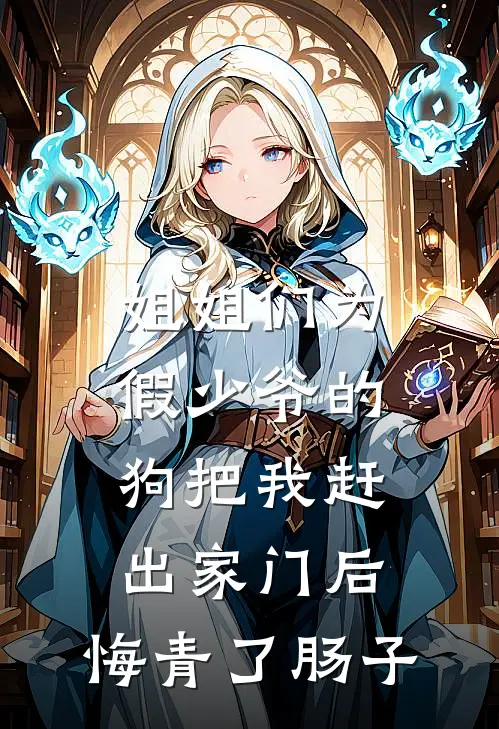 姐姐们为假少爷的狗把我赶出家门后，悔青了肠子