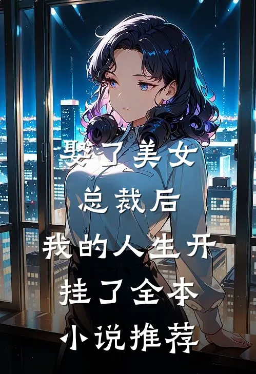 娶了美女总裁后,我的人生开挂了全本推荐一下