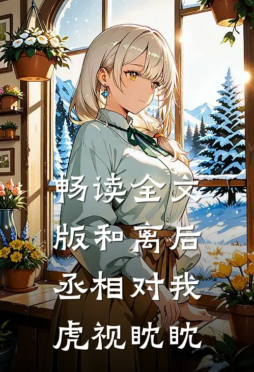 畅读全文版和离后，丞相对我虎视眈眈