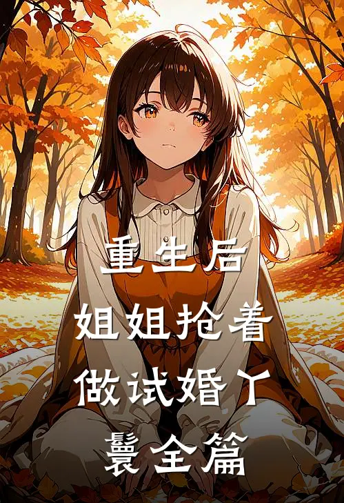 重生后,姐姐抢着做试婚丫鬟全篇阅读