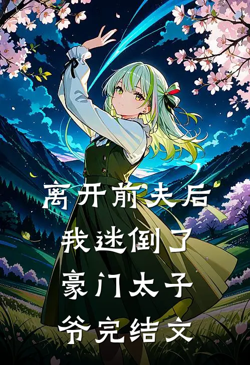 离开前夫后,我迷倒了豪门太子爷完结文学